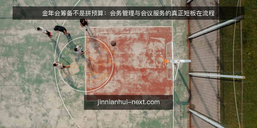 金年会筹备不是拼预算:会务管理与会议服务的真正短板在流程 — 金年会筹备的常见痛点:预算充足却仍手忙脚乱 配图