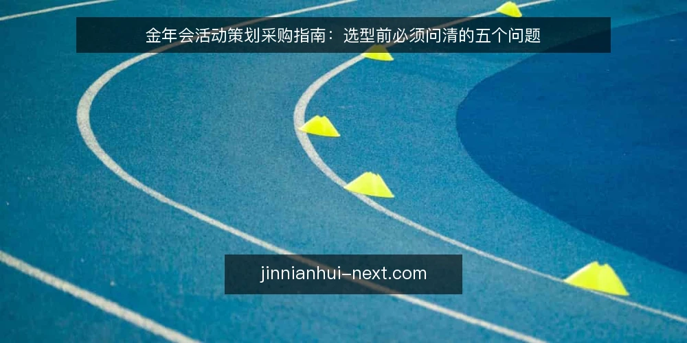 金年会活动策划采购指南:选型前必须问清的五个问题 — 先明确需求边界:这场金年会到底要解决什么问题? 配图