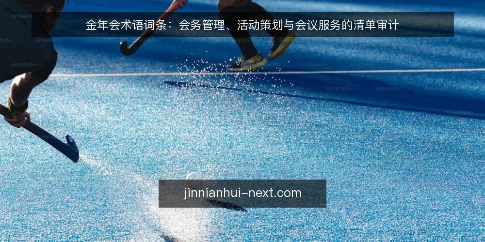金年会术语词条：会务管理、活动策划与会议服务的清单审计 — 为什么现在要做术语审计 配图