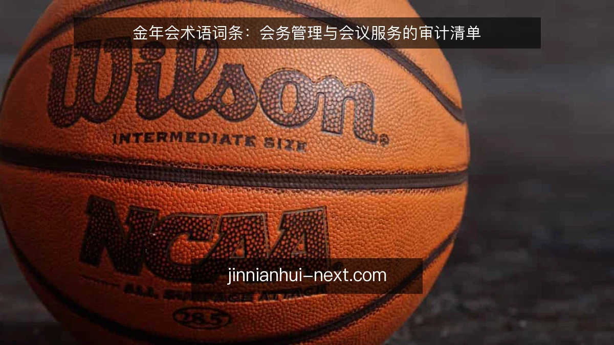 金年会术语词条:会务管理与会议服务的审计清单