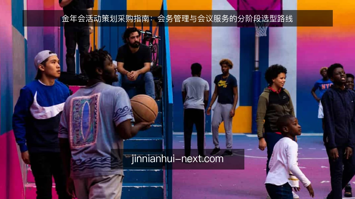 金年会活动策划采购指南：会务管理与会议服务的分阶段选型路线
